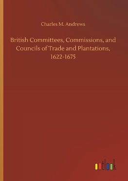 British Committees, Commissions, and Councils of Trade and Plantations, 1622-1675