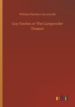 Guy Fawkes or The Gunpowder Treason