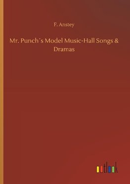 Mr. Punch´s Model Music-Hall Songs & Dramas