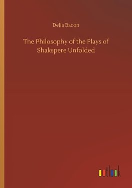 The Philosophy of the Plays of Shakspere Unfolded