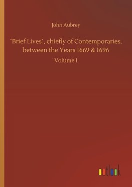 ´Brief Lives´, chiefly of Contemporaries, between the Years 1669 & 1696