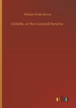 Clotelle, or the Colored Heroine