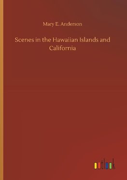 Scenes in the Hawaiian Islands and California