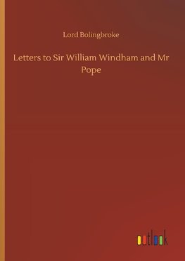 Letters to Sir William Windham and Mr Pope