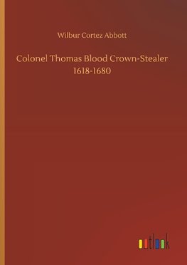 Colonel Thomas Blood Crown-Stealer 1618-1680