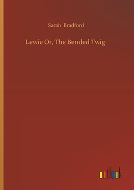 Lewie Or, The Bended Twig