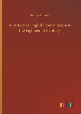 A History of English Romanticism in the Eighteenth Century