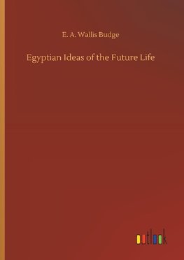 Egyptian Ideas of the Future Life