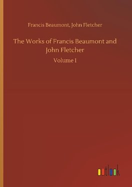 The Works of Francis Beaumont and John Fletcher