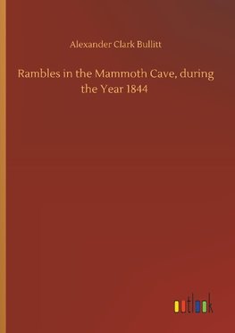 Rambles in the Mammoth Cave, during the Year 1844