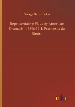 Representative Plays by American Dramatists: 1856-1911: Francesca da Rimini