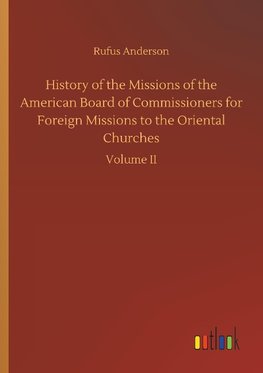 History of the Missions of the American Board of Commissioners for Foreign Missions to the Oriental Churches