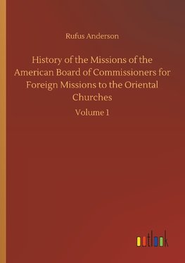 History of the Missions of the American Board of Commissioners for Foreign Missions to the Oriental Churches