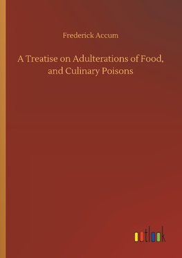 A Treatise on Adulterations of Food, and Culinary Poisons