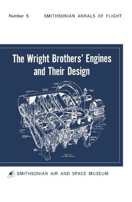 The Wright Brothers' Engines and Their Design (Smithsonian Institution Annals of Flight Series)