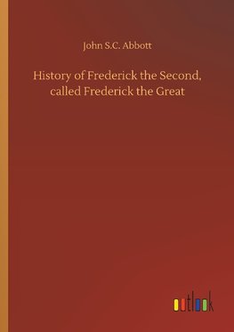 History of Frederick the Second, called Frederick the Great