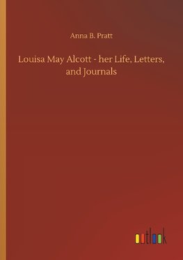 Louisa May Alcott - her Life, Letters, and Journals