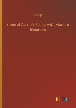 Some of Aesop´s Fables with Modern Instances