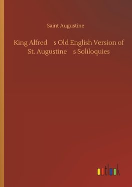 King Alfred¿s Old English Version of St. Augustine¿s Soliloquies