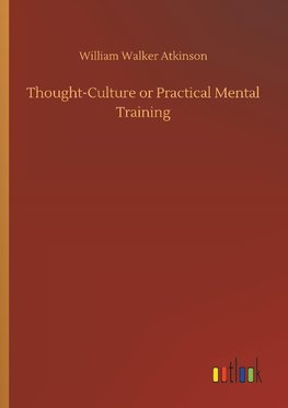 Thought-Culture or Practical Mental Training