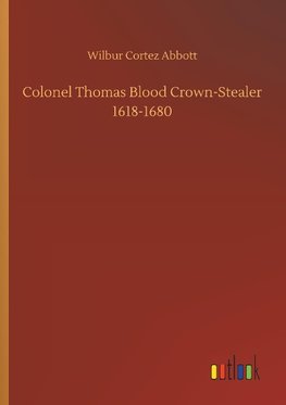 Colonel Thomas Blood Crown-Stealer 1618-1680