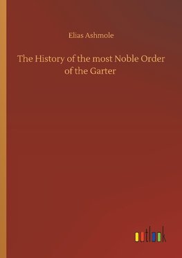 The History of the most Noble Order of the Garter