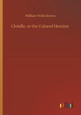 Clotelle, or the Colored Heroine