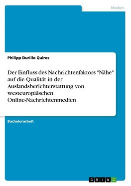 Der Einfluss des Nachrichtenfaktors "Nähe" auf die Qualität in der Auslandsberichterstattung von westeuropäischen Online-Nachrichtenmedien