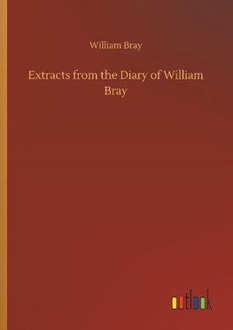 Extracts from the Diary of William Bray