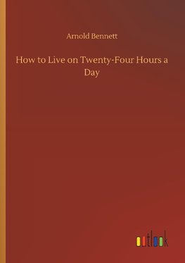 How to Live on Twenty-Four Hours a Day