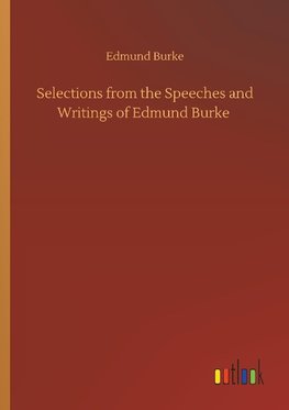 Selections from the Speeches and Writings of Edmund Burke