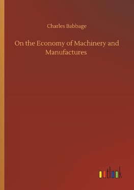 On the Economy of Machinery and Manufactures