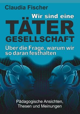 Wir sind eine Tätergesellschaft ... und warum wir so daran festhalten!