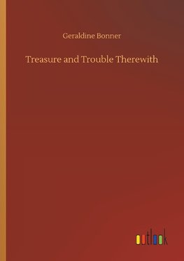 Treasure and Trouble Therewith