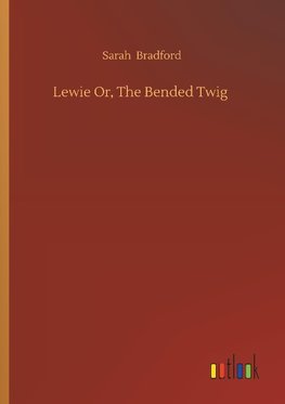 Lewie Or, The Bended Twig