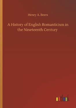 A History of English Romanticism in the Nineteenth Century