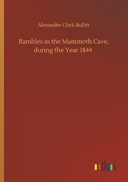 Rambles in the Mammoth Cave, during the Year 1844