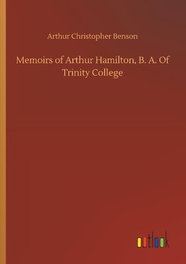 Memoirs of Arthur Hamilton, B. A. Of Trinity College