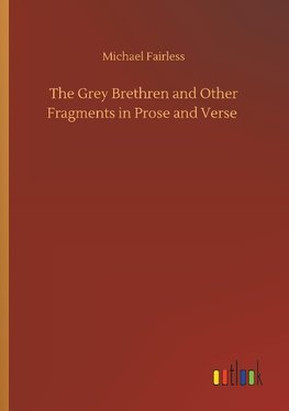 The Grey Brethren and Other Fragments in Prose and Verse