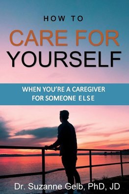 How To Care For Yourself-When You're A Caregiver For Someone Else