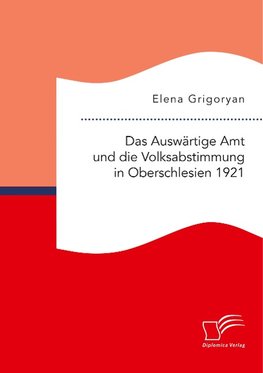 Das Auswärtige Amt und die Volksabstimmung in Oberschlesien 1921