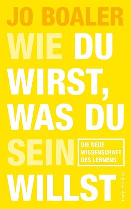 Wie du wirst, was du sein willst - Die neue Wissenschaft des Lernens