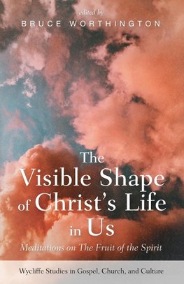 The Visible Shape of Christ's Life in Us