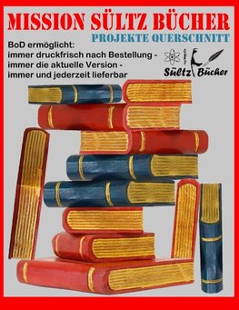 MISSION SÜLTZ BÜCHER - PROJEKTE QUERSCHNITT - BoD ermöglicht: immer druckfrisch nach Bestellung - immer die aktuelle Version - immer und jederzeit lieferbar