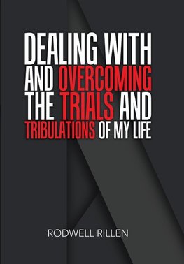 Dealing with and Overcoming the Trials and Tribulations of My Life