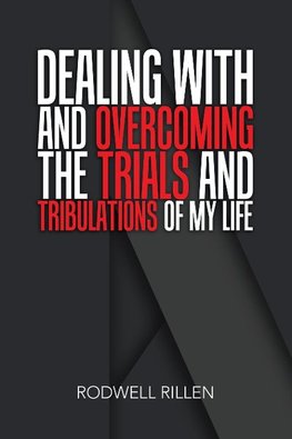 Dealing with and Overcoming the Trials and Tribulations of My Life