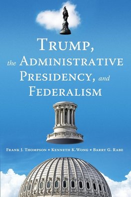 Trump, the Administrative Presidency, and Federalism