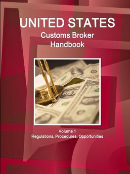 US Customs Broker Handbook Volume 1 Regulations, Procedures, Opportunities