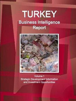 Turkey Business Intelligence Report Volume 1 Strategic Development Information and Investment Opportunities