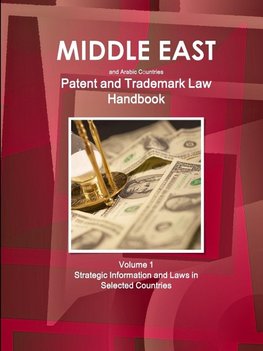 Middle East and Arabic Countries Patent and Trademark Laws Handbook Volume 1 Strategic Information and Laws in Selected Countries